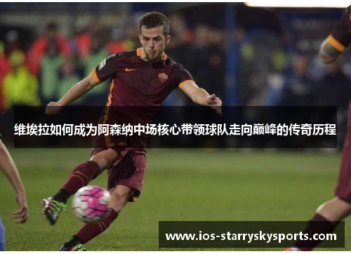 维埃拉如何成为阿森纳中场核心带领球队走向巅峰的传奇历程