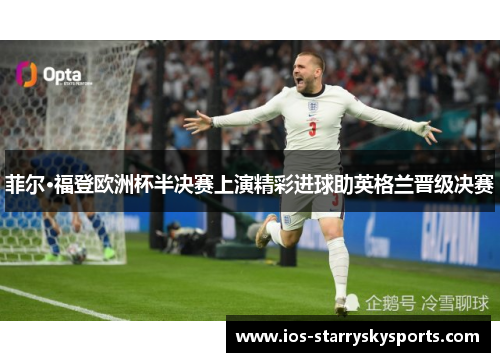 菲尔·福登欧洲杯半决赛上演精彩进球助英格兰晋级决赛