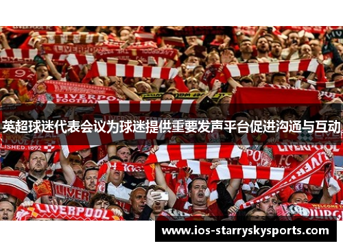英超球迷代表会议为球迷提供重要发声平台促进沟通与互动