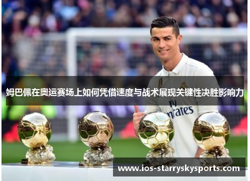 姆巴佩在奥运赛场上如何凭借速度与战术展现关键性决胜影响力
