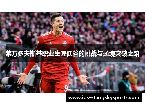 莱万多夫斯基职业生涯低谷的挑战与逆境突破之路