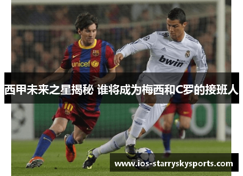 西甲未来之星揭秘 谁将成为梅西和C罗的接班人