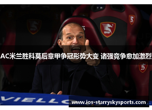 AC米兰胜科莫后意甲争冠形势大变 诸强竞争愈加激烈
