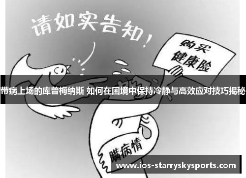 带病上场的库普梅纳斯 如何在困境中保持冷静与高效应对技巧揭秘