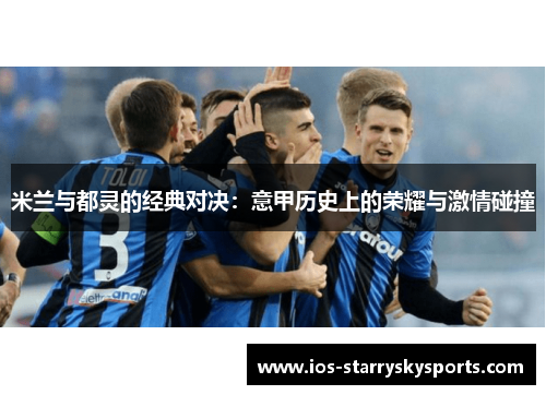 米兰与都灵的经典对决：意甲历史上的荣耀与激情碰撞