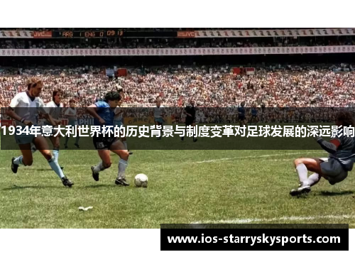 1934年意大利世界杯的历史背景与制度变革对足球发展的深远影响