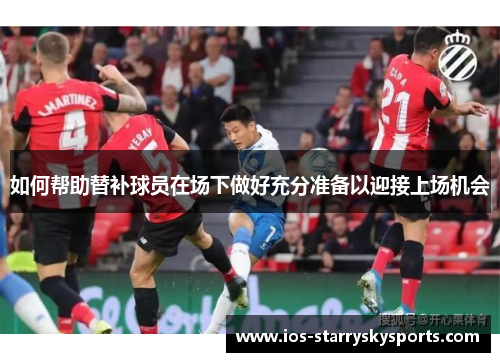 如何帮助替补球员在场下做好充分准备以迎接上场机会