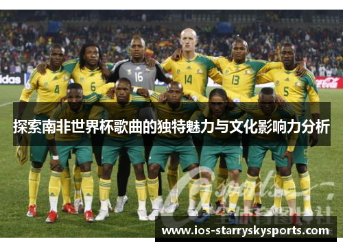 探索南非世界杯歌曲的独特魅力与文化影响力分析