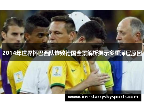 2014年世界杯巴西队惨败德国全景解析揭示多重深层原因