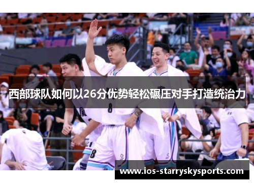 西部球队如何以26分优势轻松碾压对手打造统治力