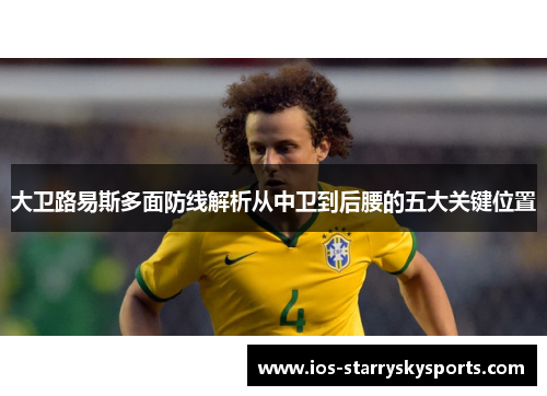 大卫路易斯多面防线解析从中卫到后腰的五大关键位置