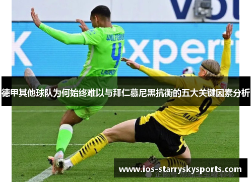 德甲其他球队为何始终难以与拜仁慕尼黑抗衡的五大关键因素分析